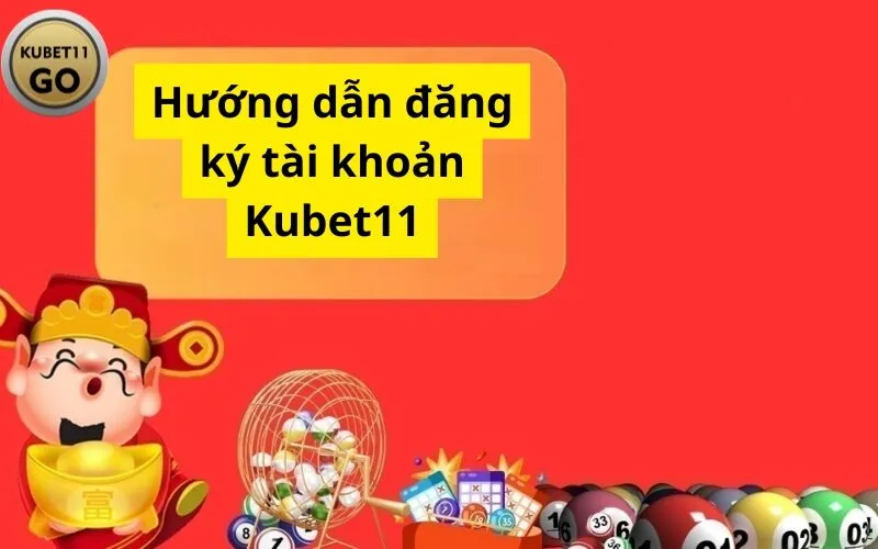 Hướng dẫn đăng ký tài khoản Kubet11