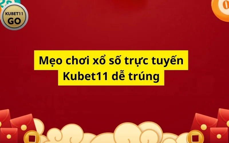 Mẹo chơi xổ số trực tuyến Kubet11 dễ trúng