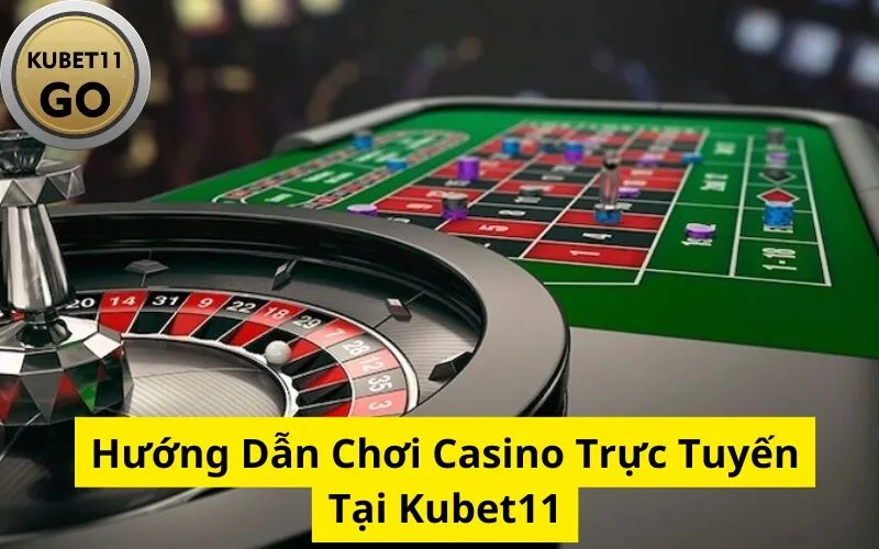 Hướng Dẫn Chơi Casino Trực Tuyến Tại Kubet11