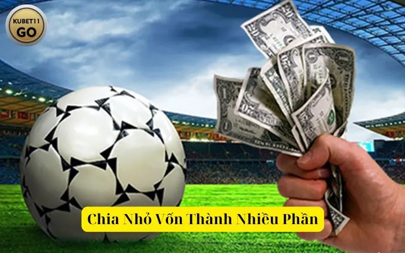 Chia Nhỏ Vốn Thành Nhiều Phần kubet11