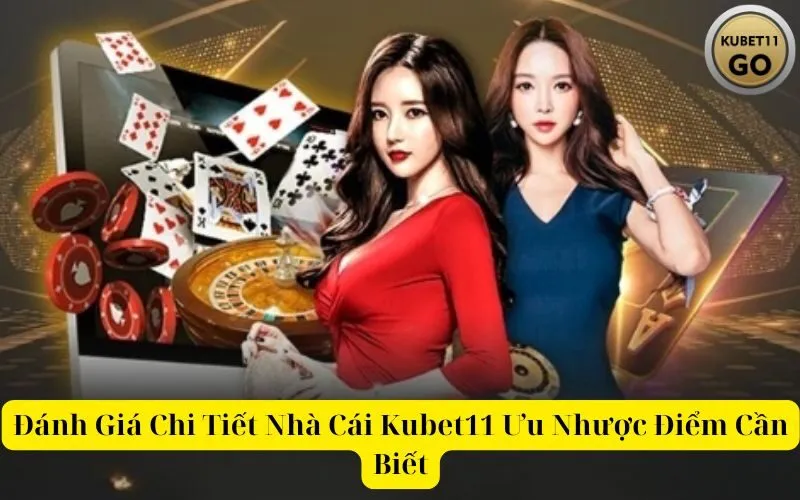 Đánh Giá Chi Tiết Nhà Cái Kubet11 Ưu Nhược Điểm Cần Biết