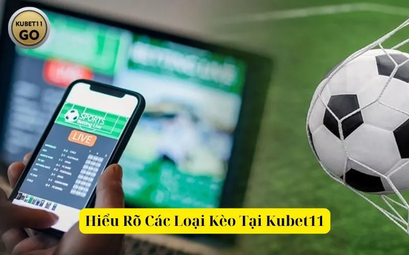 Hiểu Rõ Các Loại Kèo Tại Kubet11