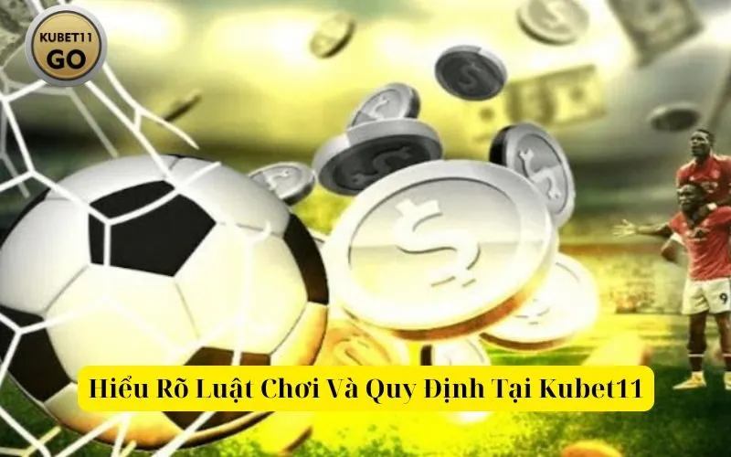 Hiểu Rõ Luật Chơi Và Quy Định Tại Kubet11