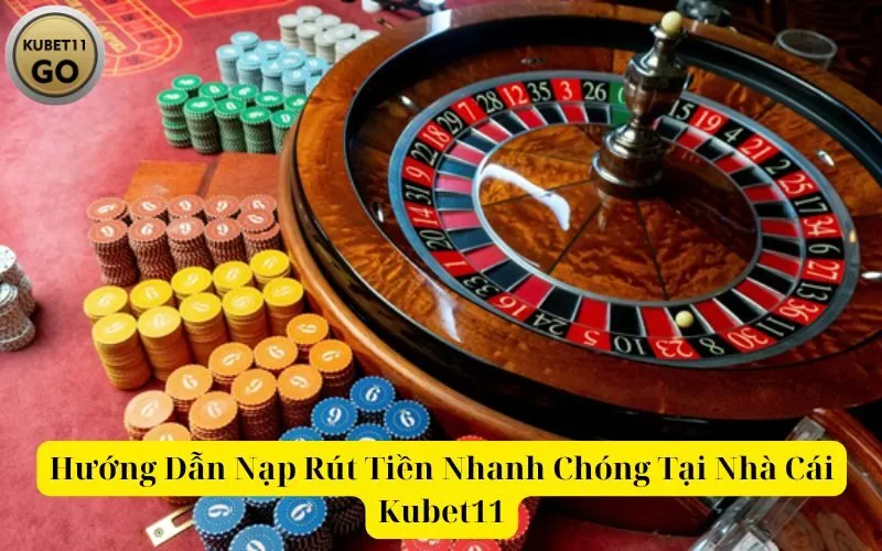 Hướng Dẫn Nạp Rút Tiền Nhanh Chóng Tại Nhà Cái Kubet11