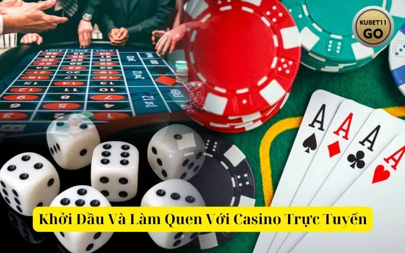 Khởi Đầu Và Làm Quen Với Casino Trực Tuyến