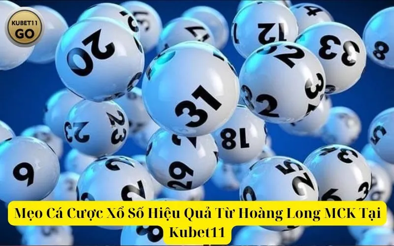Mẹo Cá Cược Xổ Số Hiệu Quả Từ Hoàng Long MCK Tại Kubet11