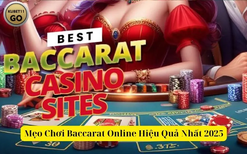 Mẹo Chơi Baccarat Online Hiệu Quả Nhất 2025 Tại Kubet11