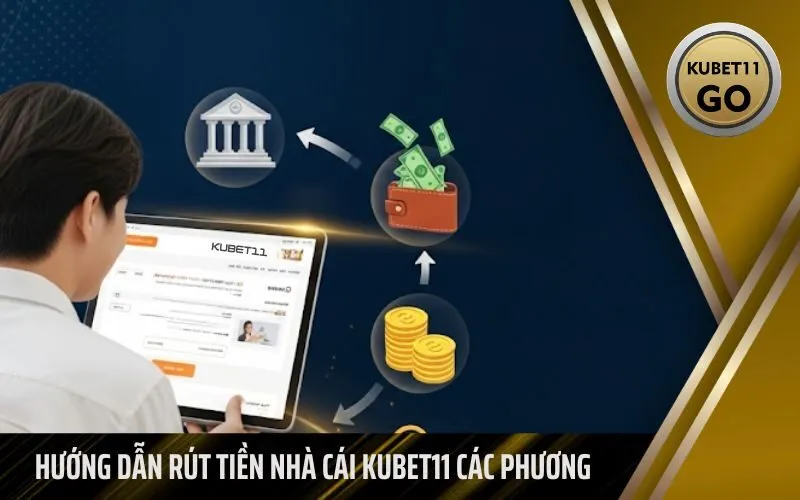 Hướng Dẫn Rút Tiền Nhà Cái Kubet11 Các Phương