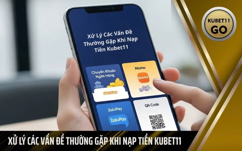 Xử Lý Các Vấn Đề Thường Gặp Khi Nạp Tiền Kubet11